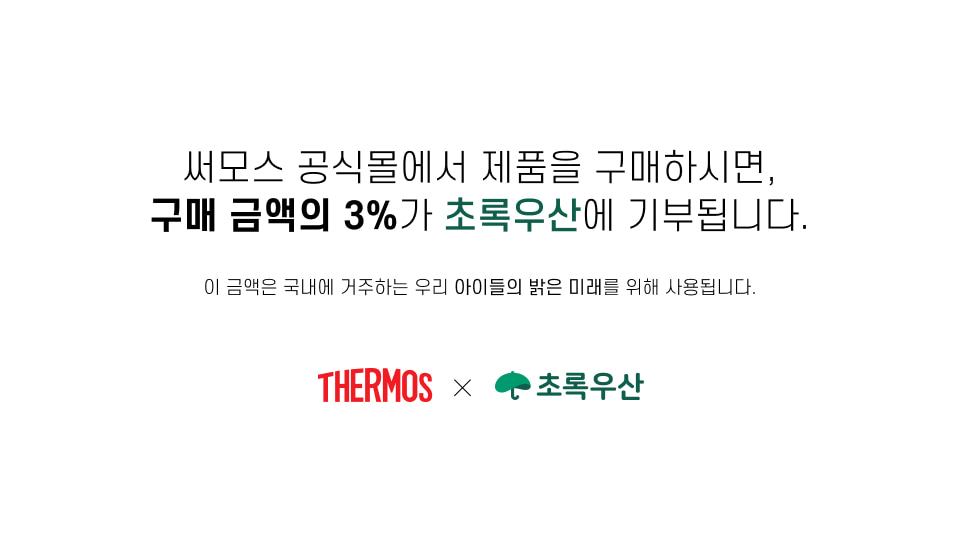 써모스 공식몰에서 제품을 구매하시면 구매 금액의 3%가 초록우산에 기부됩니다.